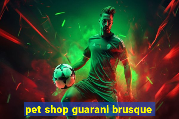 pet shop guarani brusque